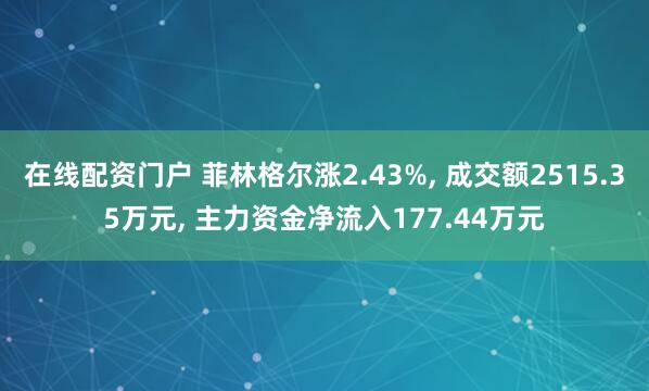 在线配资门户 菲林格尔涨2.43%, 成交额2515.35万元, 主力资金净流入177.44万元